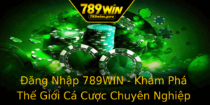 Ang Nhap 789Win Kham Pha The Gioi Ca Cuoc Chuyen Nghiep