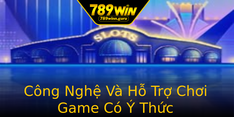 Công Nghệ Và Hỗ Trợ Chơi Game Có Ý Thức Công Nghệ Và Hỗ Trợ Chơi Game Có Ý Thức