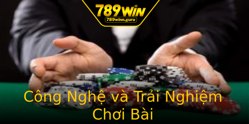 Công Nghệ và Trải Nghiệm Chơi Bài Công Nghệ và Trải Nghiệm Chơi Bài