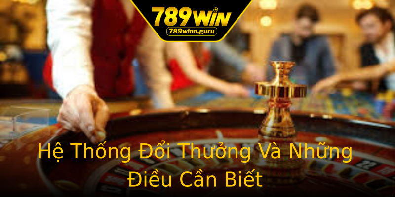 Hệ Thống Đổi Thưởng Và Những Điều Cần Biết Hệ Thống Đổi Thưởng Và Những Điều Cần Biết