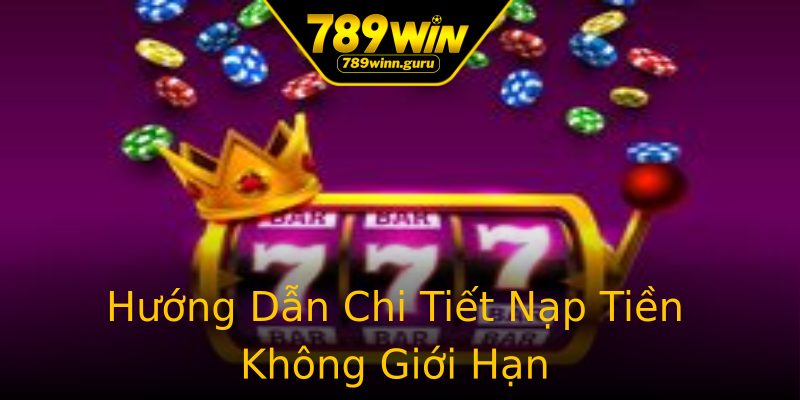 Hướng Dẫn Chi Tiết Nạp Tiền Không Giới Hạn Hướng Dẫn Chi Tiết Nạp Tiền Không Giới Hạn