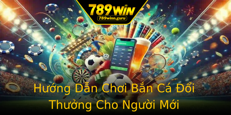 Hướng Dẫn Chơi Bắn Cá Đổi Thưởng Cho Người Mới Hướng Dẫn Chơi Bắn Cá Đổi Thưởng Cho Người Mới