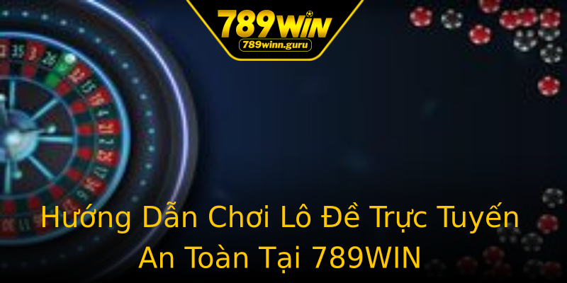 Hướng Dẫn Chơi Lô Đề Trực Tuyến An Toàn Tại 789WIN Hướng Dẫn Chơi Lô Đề Trực Tuyến An Toàn Tại 789WIN