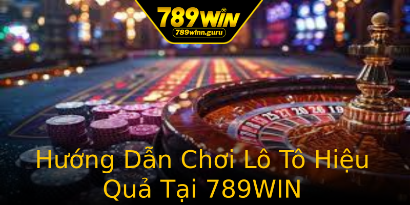 Hướng Dẫn Chơi Lô Tô Hiệu Quả Tại 789WIN Hướng Dẫn Chơi Lô Tô Hiệu Quả Tại 789WIN