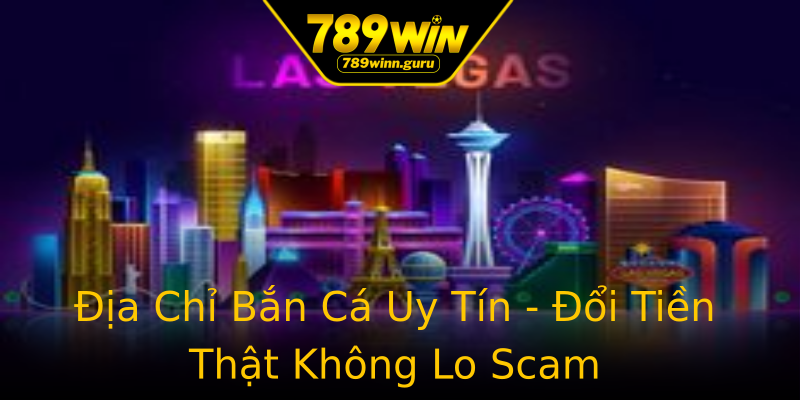 Địa Chỉ Bắn Cá Uy Tín - Đổi Tiền Thật Không Lo Scam Địa Chỉ Bắn Cá Uy Tín - Đổi Tiền Thật Không Lo Scam
