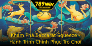 Kham Pha Baccarat Squeeze Hanh Trinh Chinh Phuc Tro Choi Bai Inh Cao Tai 789Win