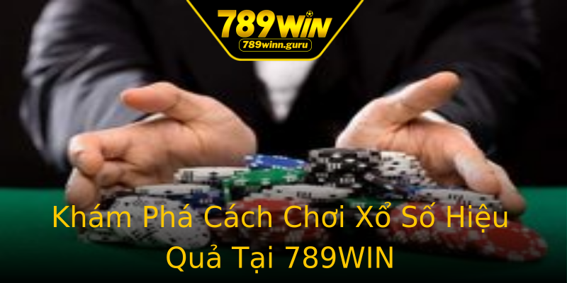 Khám Phá Cách Chơi Xổ Số Hiệu Quả Tại 789WIN Khám Phá Cách Chơi Xổ Số Hiệu Quả Tại 789WIN