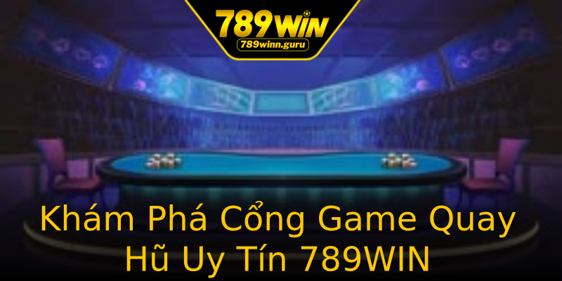 Khám Phá Cổng Game Quay Hũ Uy Tín 789WIN Khám Phá Cổng Game Quay Hũ Uy Tín 789WIN