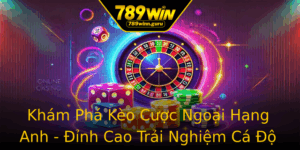 Kham Pha Keo Cuoc Ngoai Hang Anh Inh Cao Trai Nghiem Ca O Tai 789Win