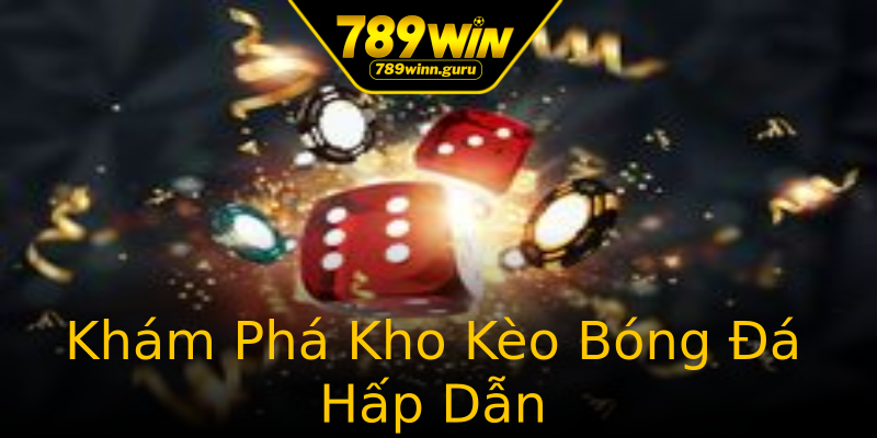 Khám Phá Kho Kèo Bóng Đá Hấp Dẫn Khám Phá Kho Kèo Bóng Đá Hấp Dẫn
