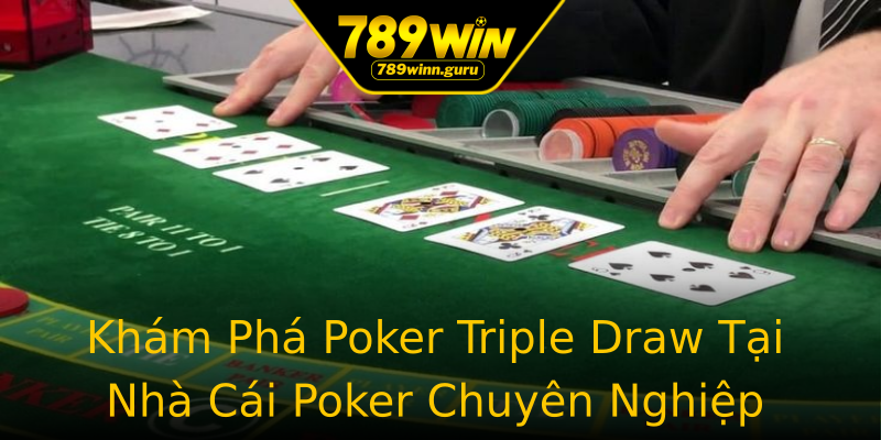 Khám Phá Poker Triple Draw Tại Nhà Cái Poker Chuyên Nghiệp 789WIN Khám Phá Poker Triple Draw Tại Nhà Cái Poker Chuyên Nghiệp 789WIN