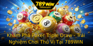 Kham Pha Poker Triple Draw Trai Nghiem Choi Thu Vi Tai 789Win