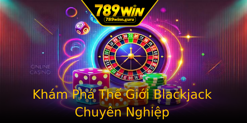 Khám Phá Thế Giới Blackjack Chuyên Nghiệp Khám Phá Thế Giới Blackjack Chuyên Nghiệp