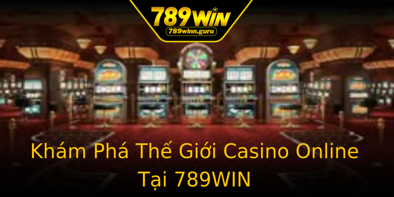 Khám Phá Thế Giới Casino Online Tại 789WIN Khám Phá Thế Giới Casino Online Tại 789WIN