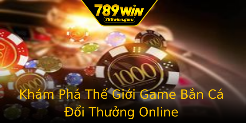 Khám Phá Thế Giới Game Bắn Cá Đổi Thưởng Online Khám Phá Thế Giới Game Bắn Cá Đổi Thưởng Online