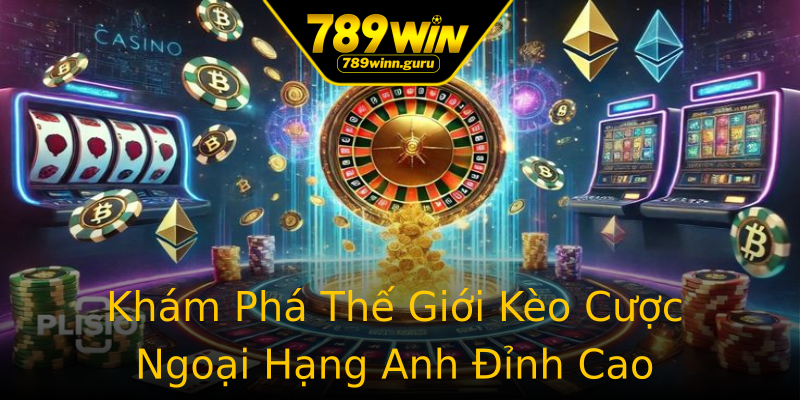 Khám Phá Thế Giới Kèo Cược Ngoại Hạng Anh Đỉnh Cao Khám Phá Thế Giới Kèo Cược Ngoại Hạng Anh Đỉnh Cao