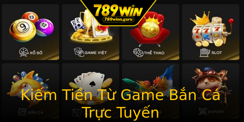 Kiếm Tiền Từ Game Bắn Cá Trực Tuyến Kiếm Tiền Từ Game Bắn Cá Trực Tuyến