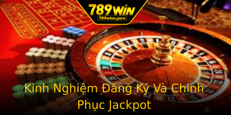 Kinh Nghiệm Đăng Ký Và Chinh Phục Jackpot Kinh Nghiệm Đăng Ký Và Chinh Phục Jackpot