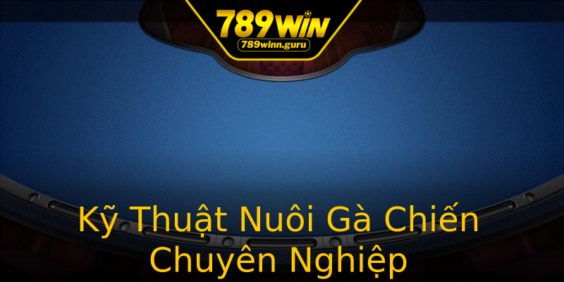 Kỹ Thuật Nuôi Gà Chiến Chuyên Nghiệp Kỹ Thuật Nuôi Gà Chiến Chuyên Nghiệp
