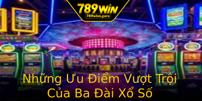 Những Ưu Điểm Vượt Trội Của Ba Đài Xổ Số Những Ưu Điểm Vượt Trội Của Ba Đài Xổ Số