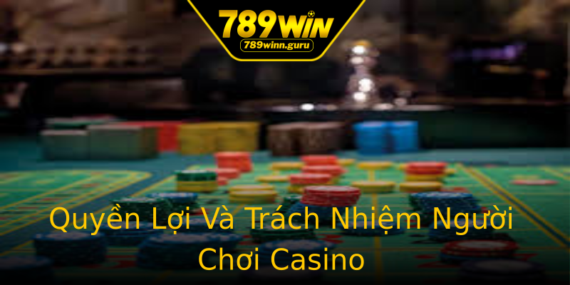 Quyền Lợi Và Trách Nhiệm Người Chơi Casino Quyền Lợi Và Trách Nhiệm Người Chơi Casino