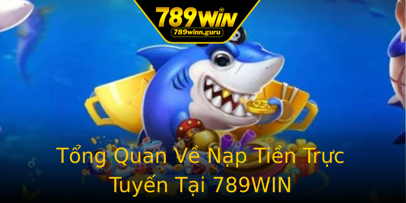 Tổng Quan Về Nạp Tiền Trực Tuyến Tại 789WIN Tổng Quan Về Nạp Tiền Trực Tuyến Tại 789WIN