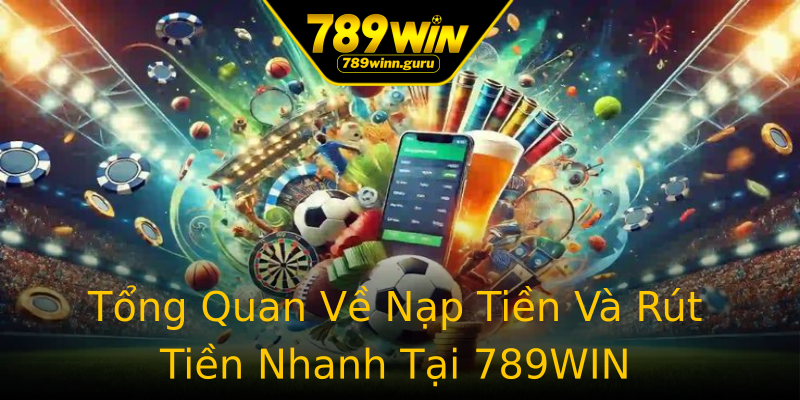 Tổng Quan Về Nạp Tiền Và Rút Tiền Nhanh Tại 789WIN Tổng Quan Về Nạp Tiền Và Rút Tiền Nhanh Tại 789WIN