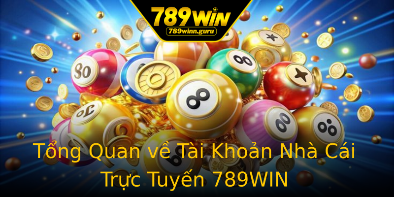 Tổng Quan về Tài Khoản Nhà Cái Trực Tuyến 789WIN Tổng Quan về Tài Khoản Nhà Cái Trực Tuyến 789WIN