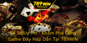 Xo So Uy Tin Kham Pha Cong Game Ay Hap Dan Tai 789Win